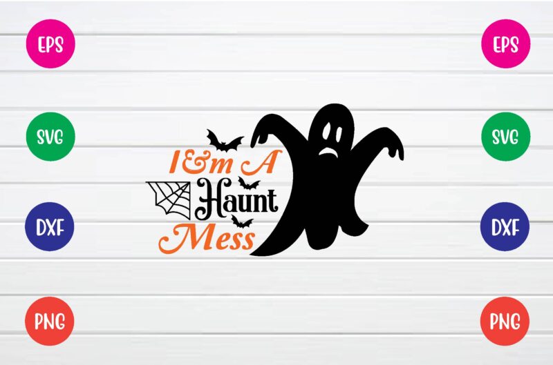 i’m a haunt mess svg shirt design