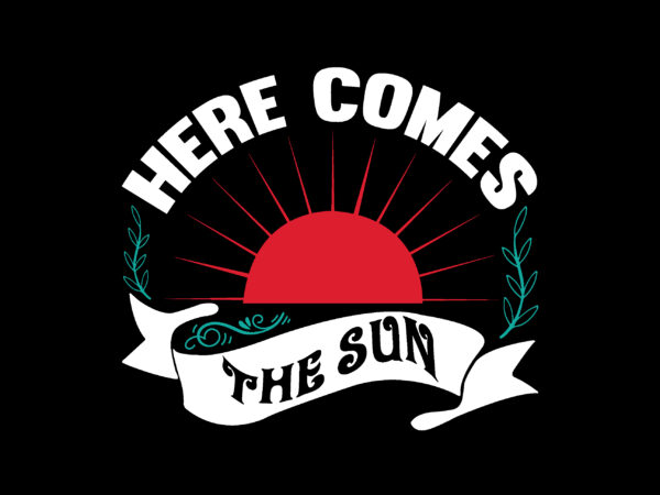 Here comes the sun t shirt design