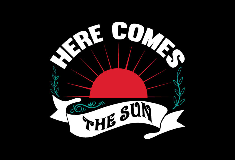 HERE COMES THE SUN T shirt Design
