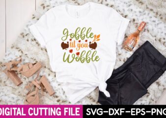 gobble til you wobble svg t shirt