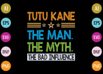 tutu kane the man the myth the bad influence t-shirt design