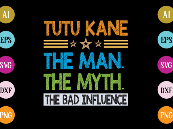 Tutu kane the man the myth the bad influence t-shirt design