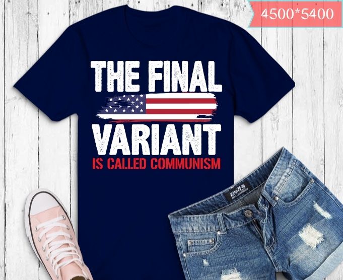 The Final Variant Is Called Communism T-Shirt design svg,The Final Variant Is Called Communism png, dad, grandma, grandpa, uncle, aunt. usa flag, 4th of July,