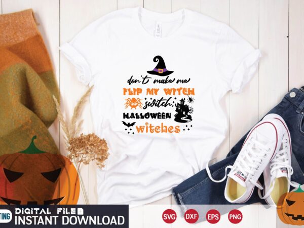 Don’t make me flip my witch switch, halloween witches svg t shirt design