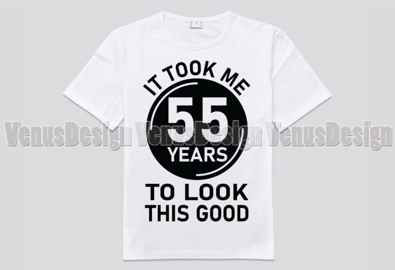It Took Me 55 Years To Look This Good Editable Tshirt Design