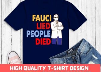 Fauci Lied People Died Tees svg, Fauci Lied People Died T-Shirt, Fauci Lied People Died gift,friend, dad, mom, wife, husband, brother, sister.
