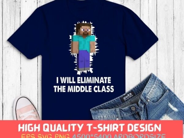 I will eliminate the middle class herobrine svg, i will eliminate the middle class herobrine png, i will eliminate the middle class herobrine eps, t shirt design for sale