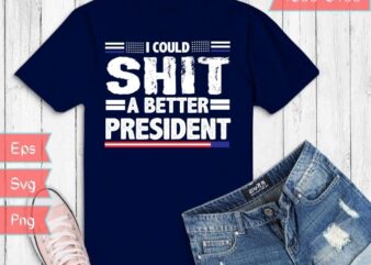 A Better President funny joe biden Tshirt design svg,I Could Shit A Better President png, funny joo biden saying, politics, democrat,