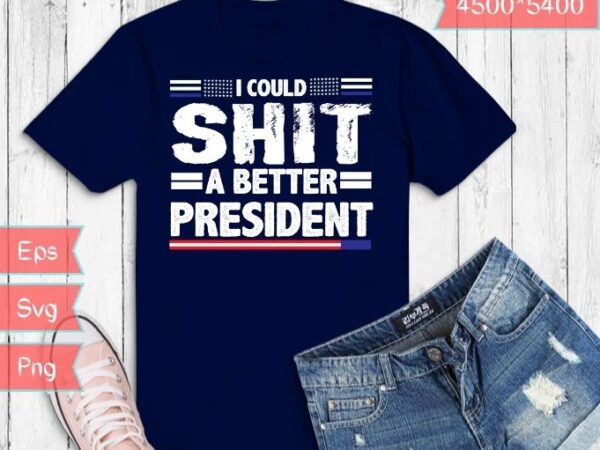 A better president funny joe biden tshirt design svg,i could shit a better president png, funny joo biden saying, politics, democrat,