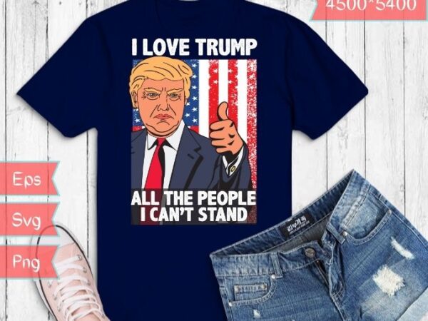 I love trump because he pisses off all the people t-shirt design svg,trump-2024 miss me yet?,trump is still my president,anti-joe biden,i love trump svg, women trump lovers png,funny trump supporter