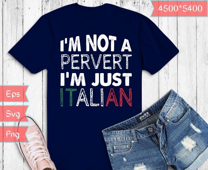 I’m not a pervert I’m Just Italian Humor Joke Funny Italian T-Shirt design svg, I’m not a pervert I’m Just Italian,Italian pride,