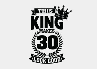 This King Makes 30 Look Good Editable Tshirt Design