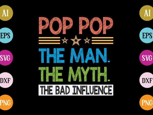 Pop pop the man the myth the bad influence t-shirt design