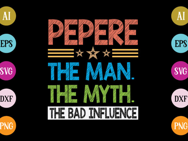 Pepere the man the myth the bad influence t-shirt design