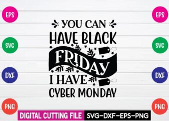 you can have black friday i have cyber monday svg t shirt design
