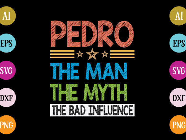 Pedro the man the myth the bad influence t-shirt design