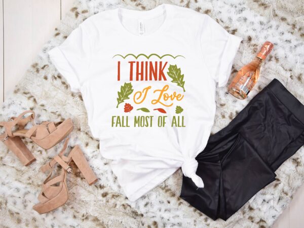 I think i love fall most of all svg t shirt