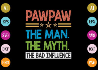 pawpaw the man the myth the bad influence t-shirt design