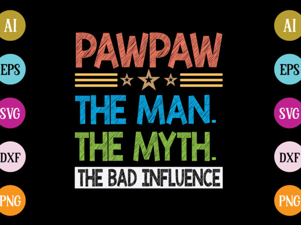 Pawpaw the man the myth the bad influence t-shirt design