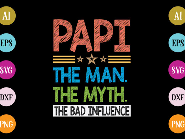Papi the man the myth the bad influence t-shirt design