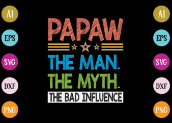 papaw the man the myth the bad influence t-shirt design