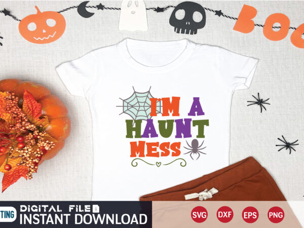 I’m a haunt mess svg t shirt design