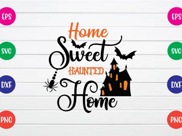 Home sweet haunted home svg t shirt design