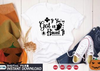 if you’ve got it haunt it svg t shirt