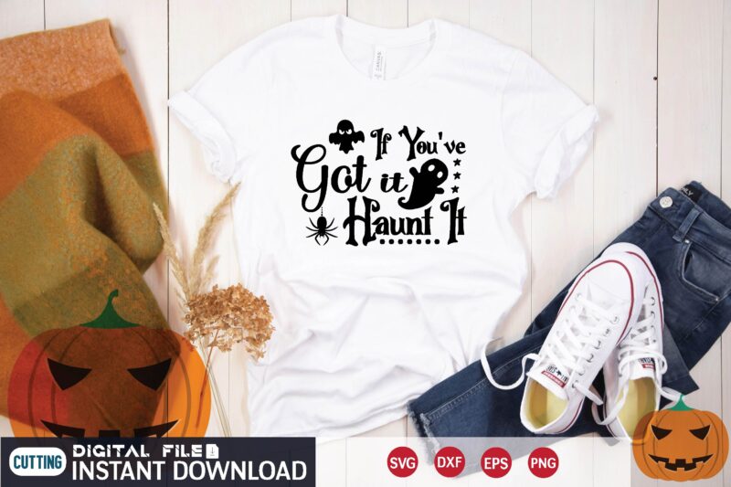 if you’ve got it haunt it svg t shirt