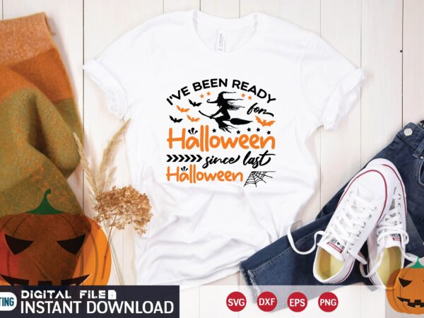 I’ve been ready for halloween since last halloween svg t shirt design