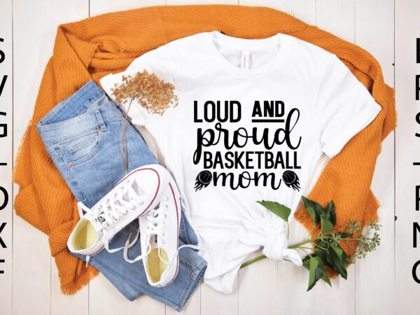 Loud and proud basketball mom svg t shirt vector graphic