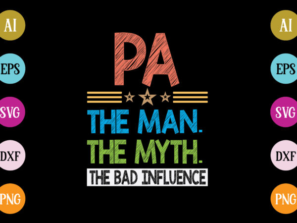 Pa the man the myth the bad influence t-shirt design