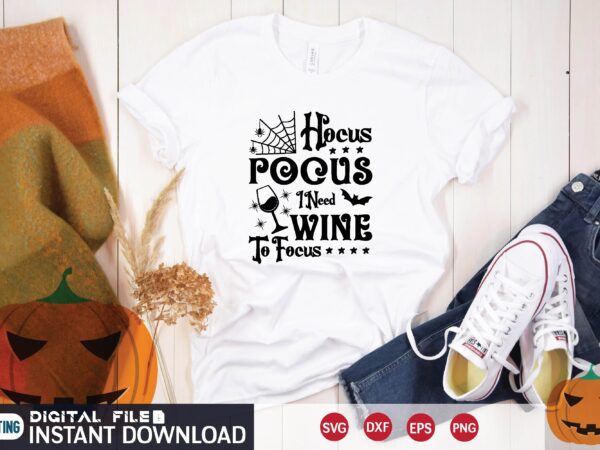 Hocus pocus i need wine to focus svg t shirt