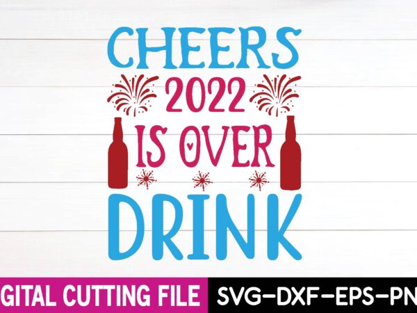 Cheers 2022 is over drink svg design,cut file design