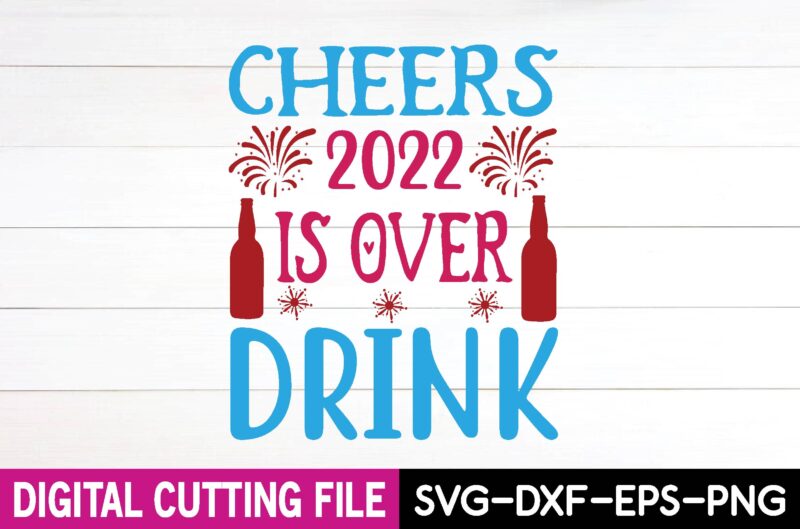 cheers 2022 is over drink svg design,cut file design
