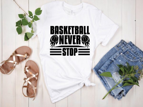 Basketball never stop t shirt design