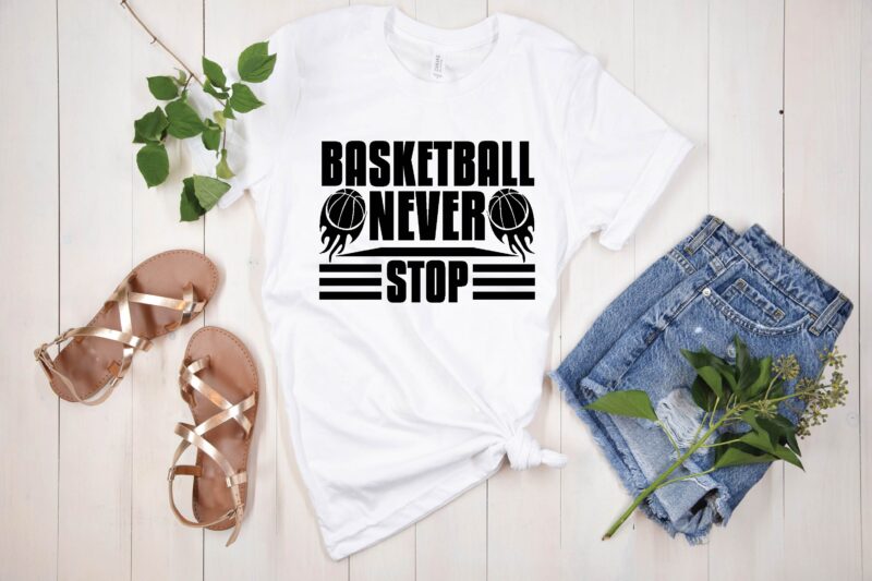 basketball never stop t shirt Design