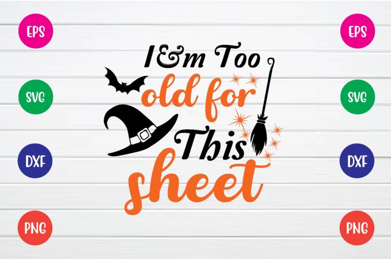 i’m too old for this sheet svg design