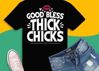Funny God Bless Thick Chicks T-shirt Meme Humor Gift T-Shirt design svg, funny, god, bless, thick, chicks, t-shirt, meme, humor, gift, cool