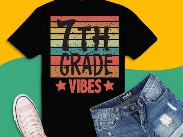 Back to school cute first day svg, 7th grade vibes tee png back to school cute first day teacher kids, 7th grade vibes t-shirt design