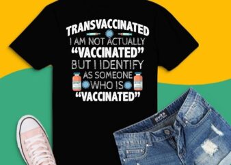 Transvaccinated im not actually vaccinate tee shirt design svg, Transvaccinated definition-I Am Not Actually Vaccinate png, Vaccinated, funny anti vaccine, unmasked, unvaccinated unafraid,