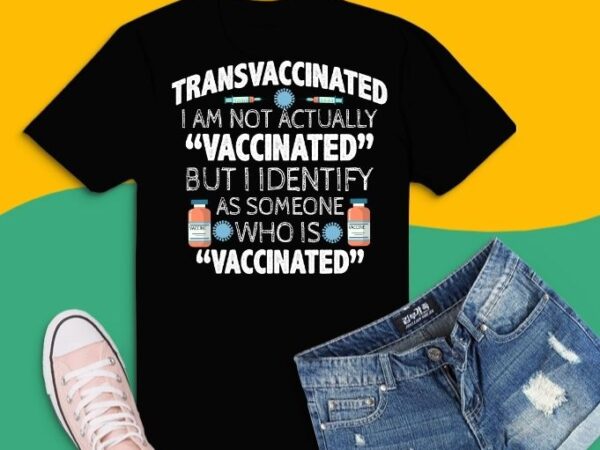 Transvaccinated im not actually vaccinate tee shirt design svg, transvaccinated definition-i am not actually vaccinate png, vaccinated, funny anti vaccine, unmasked, unvaccinated unafraid,
