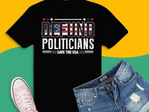 Defund politicians us flag t-shirt design svg, defund politicians png, defund politicians t-shirt, libertarian, anti-government political, defund politicians shirt,