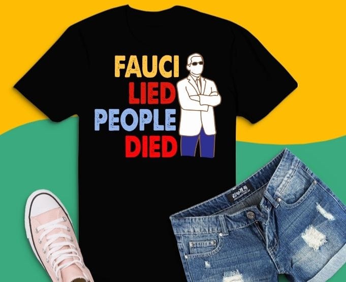 Fauci Lied People Died Tees svg, Fauci Lied People Died T-Shirt, Fauci Lied People Died gift,friend, dad, mom, wife, husband, brother, sister.