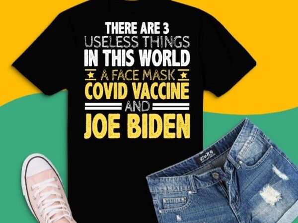 There are three useless things in this world a face mask, and je biden quote funny t-shirt svg, funny joe biden saying svg,veterans day, memorial day, president’s day, labor day,