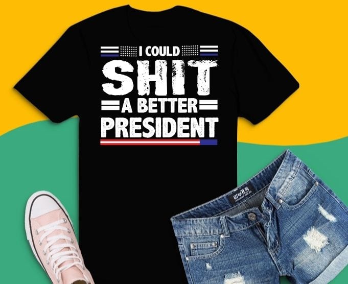 A Better President funny joe biden Tshirt design svg,I Could Shit A Better President png, funny joo biden saying, politics, democrat,