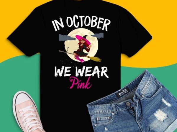 Witches in october we wear pink cancer awareness t-shirt design svg,breast cancer awareness,witch svg, halloween witch svg, funny halloween svg, women’s halloween svg, graphic t shirt,pink ribbon,halloween costume