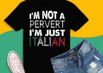 I’m not a pervert I’m Just Italian Humor Joke Funny Italian T-Shirt design svg, I’m not a pervert I’m Just Italian,Italian pride,