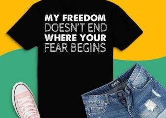My Freedom Doesn’t End Where Your Fear Begins Anti Vaccine T-shirt design svg,My Freedom Doesn’t End png, Anti Vaccine,Freedom,vaccine passports, forced vaccines, choice anti vaccination