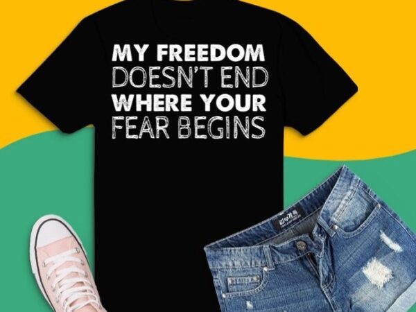 My freedom doesn’t end where your fear begins anti vaccine t-shirt design svg,my freedom doesn’t end png, anti vaccine,freedom,vaccine passports, forced vaccines, choice anti vaccination